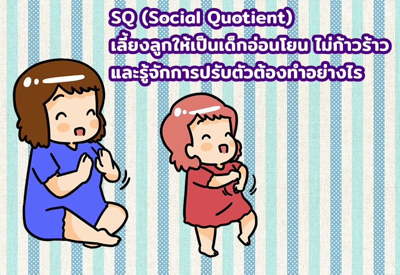 SQ (Social Quotient) เลี้ยงลูกให้เป็นเด็กอ่อนโยน ไม่ก้าวร้าว และรู้จักการปรับตัวต้องทำอย่างไร