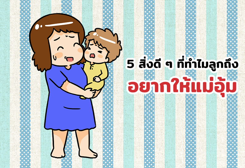 5 สิ่งดี ๆ ที่ทำไมลูกถึงอยากให้แม่อุ้ม