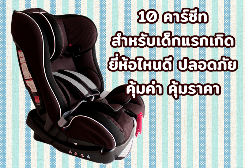 10 คาร์ซีท สำหรับเด็กแรกเกิด ยี่ห้อไหนดี ปลอดภัย คุ้มค่า คุ้มราคา