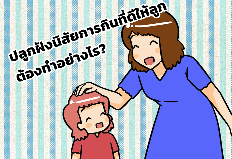 ปลูกฝังนิสัยการกินที่ดีให้ลูก ต้องทำอย่างไร?